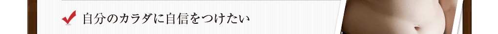 自分のカラダに自信をつけたい